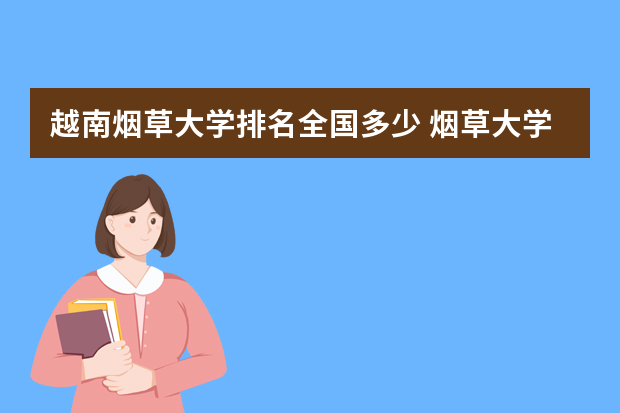 越南烟草大学排名全国多少 烟草大学排名